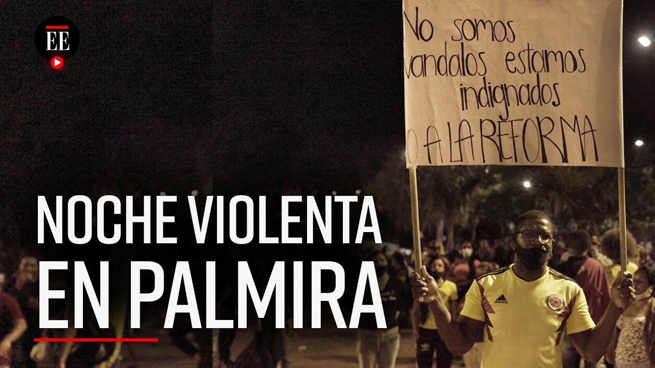 Paro Nacional en Palmira: noche violenta tras manifestaciones del dos de mayo - El Espectador