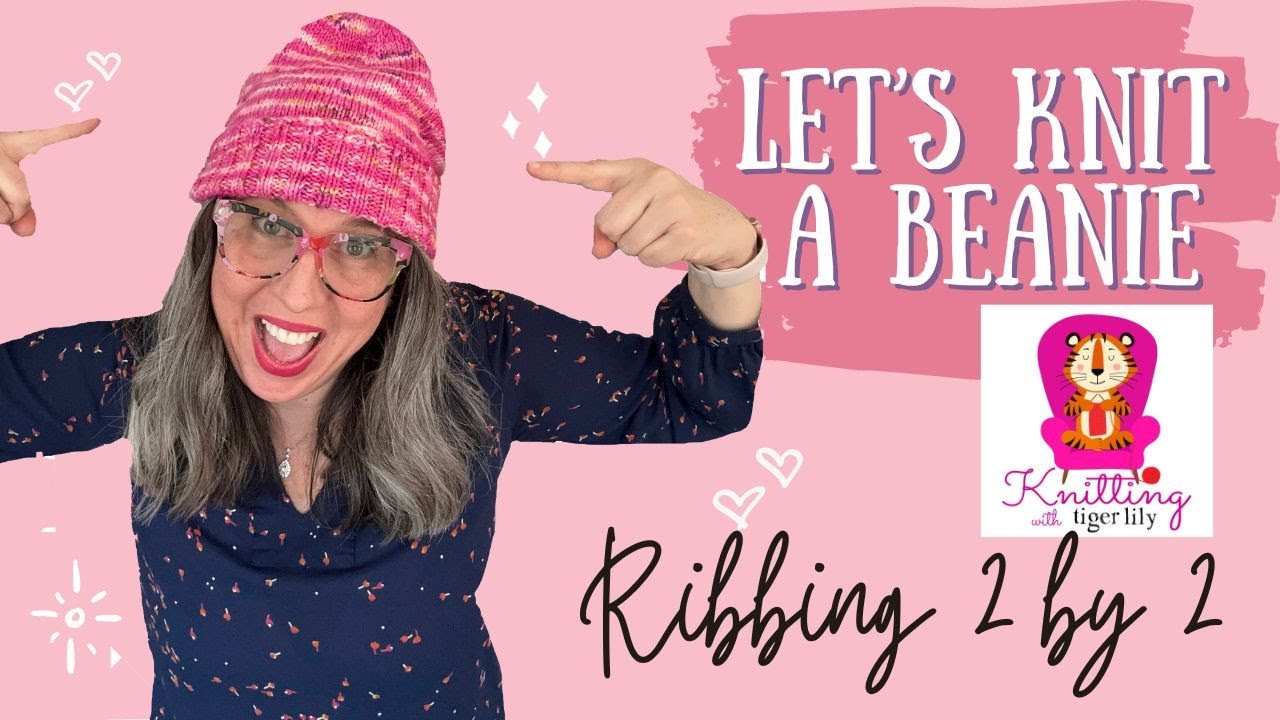 Knit the Ribbing 2 by 2 - Beanie -A-Long - Knitting with Tiger Lily