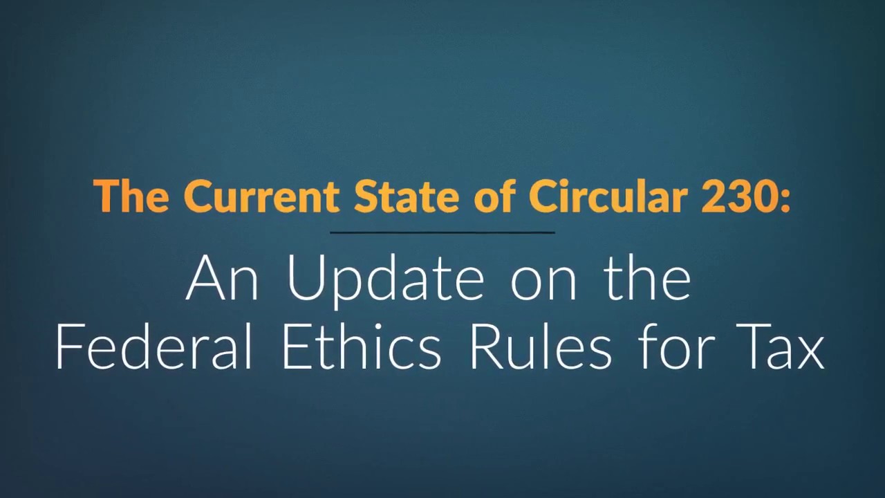 The Current State of Circular 230: An Update on the Federal Ethics Rules for Tax Professionals
