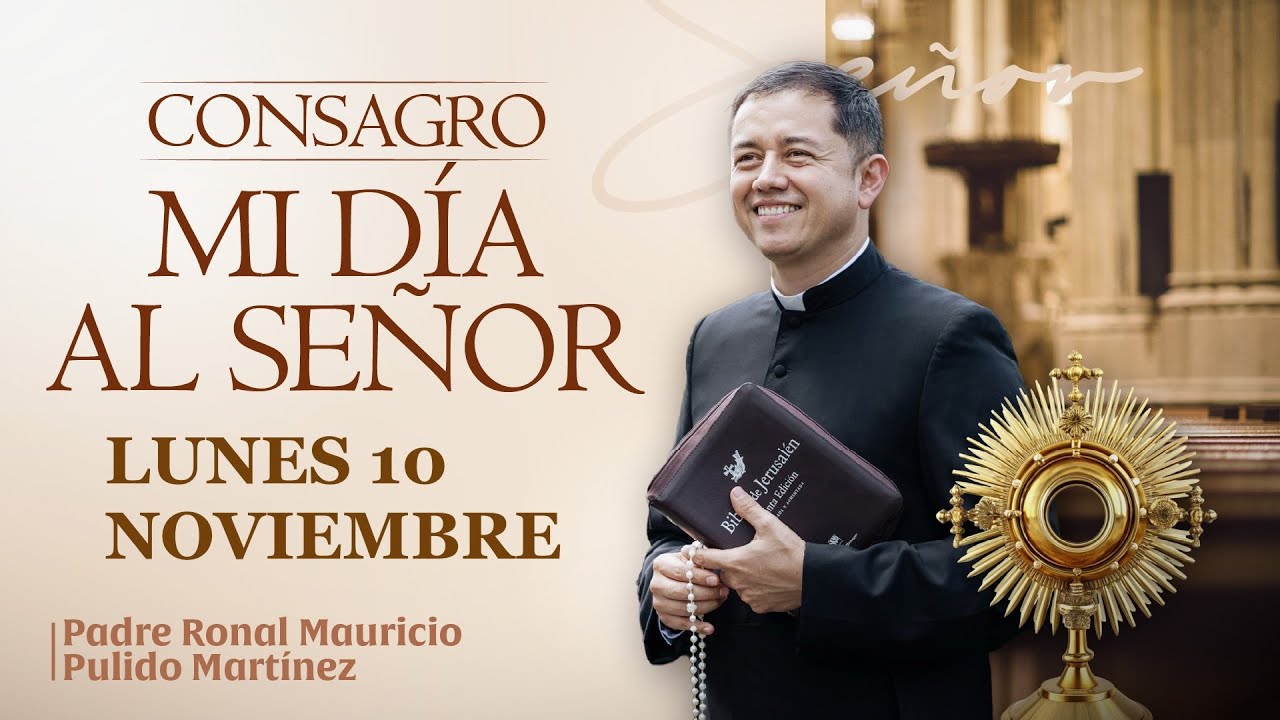 CONSAGRACIÓN DE MI DÍA AL SEÑOR  LUNES 10 DE NOVIEMBRE de 2025  Adoración diaria del Santísimo
