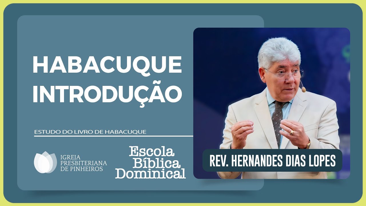 ESTUDO SOBRE HABACUQUE: INTRODUÇÃO E PANORAMA GERAL | Rev. Hernandes Dias Lopes | EBD | IPP