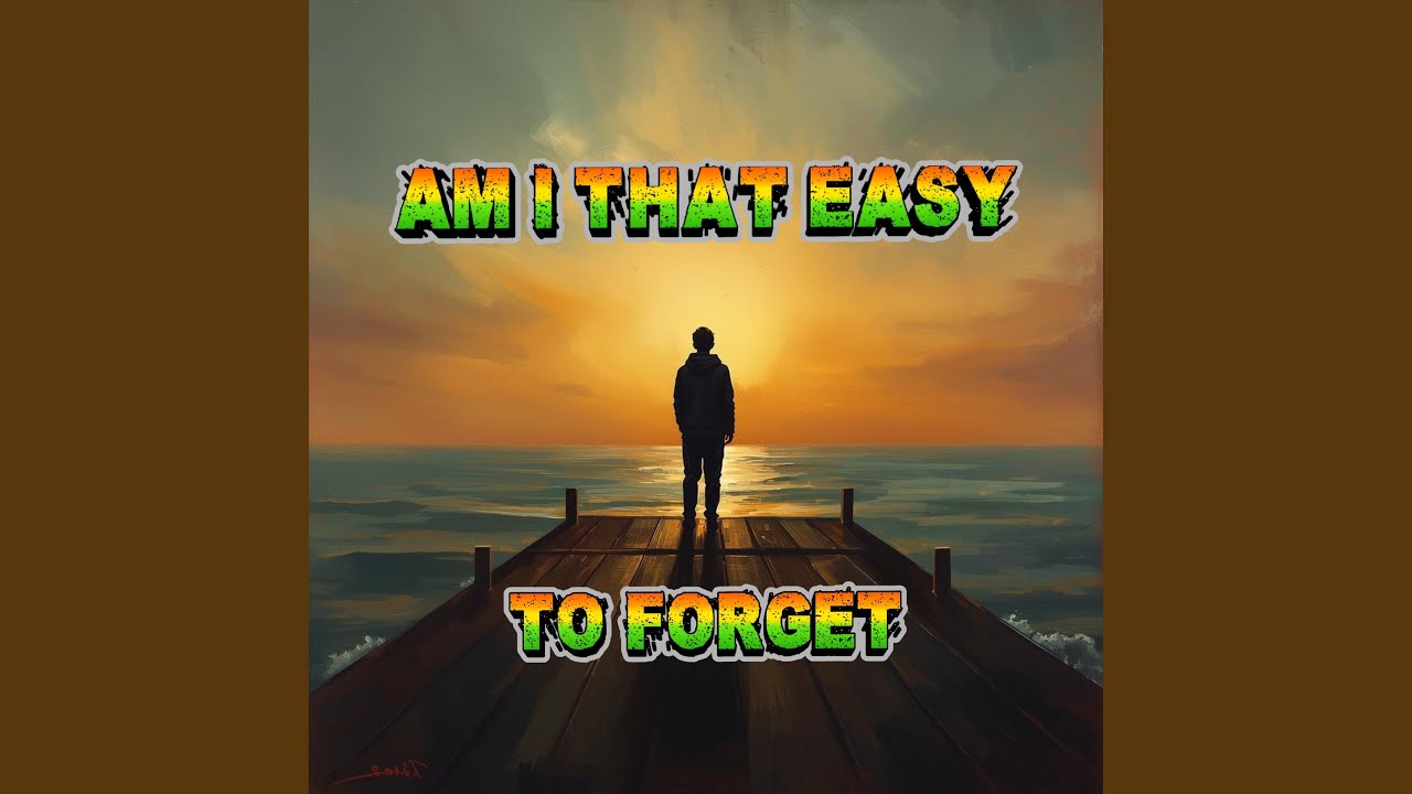 Am I That Easy To Forget