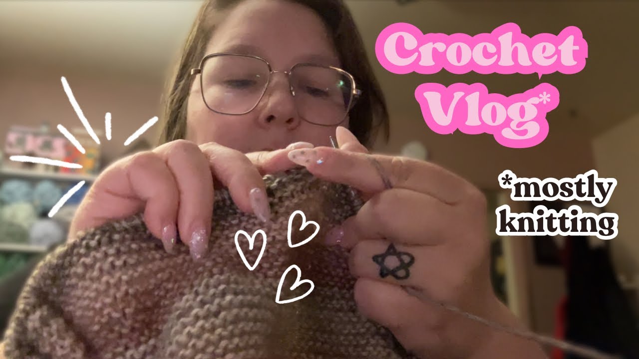 Crochet Vlog | it’s actually mostly knitting 