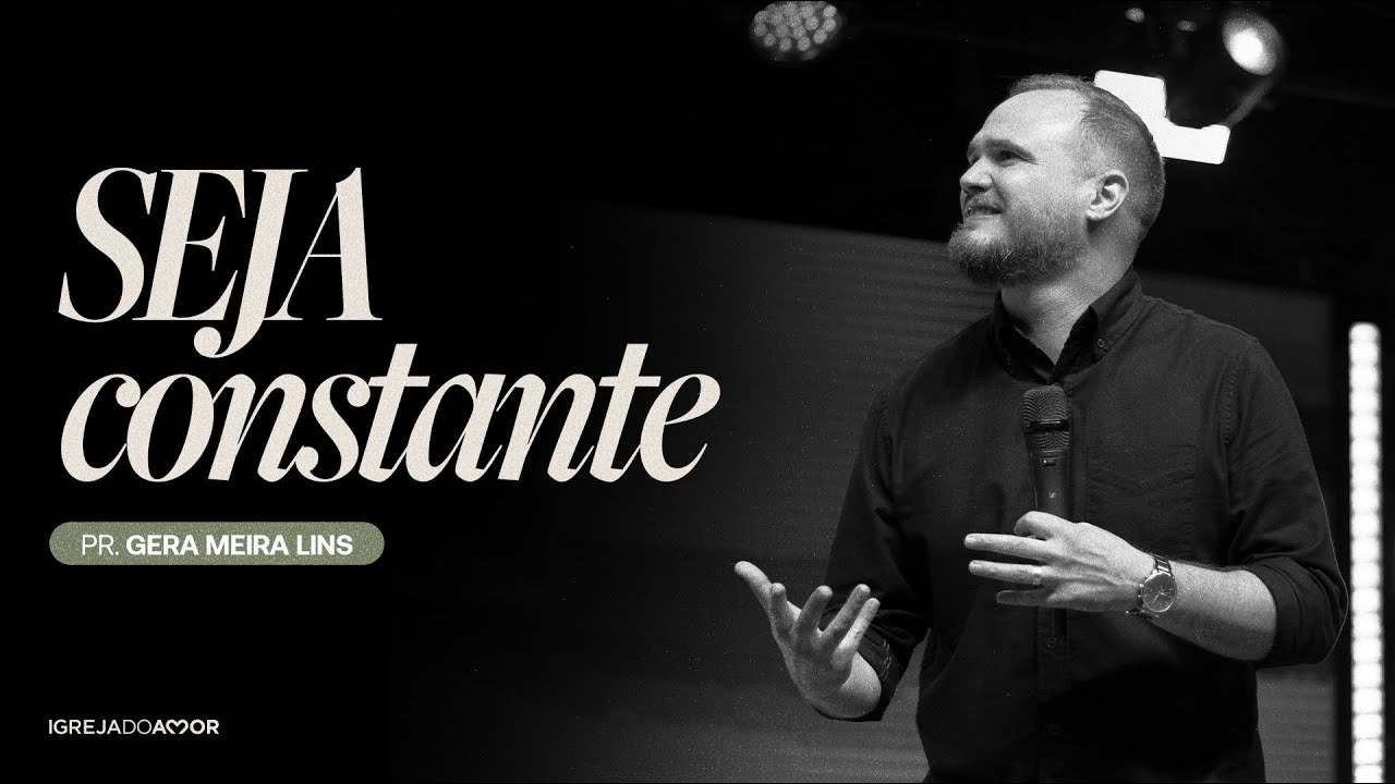Seja constante | Pr. Gera - Igreja do Amor