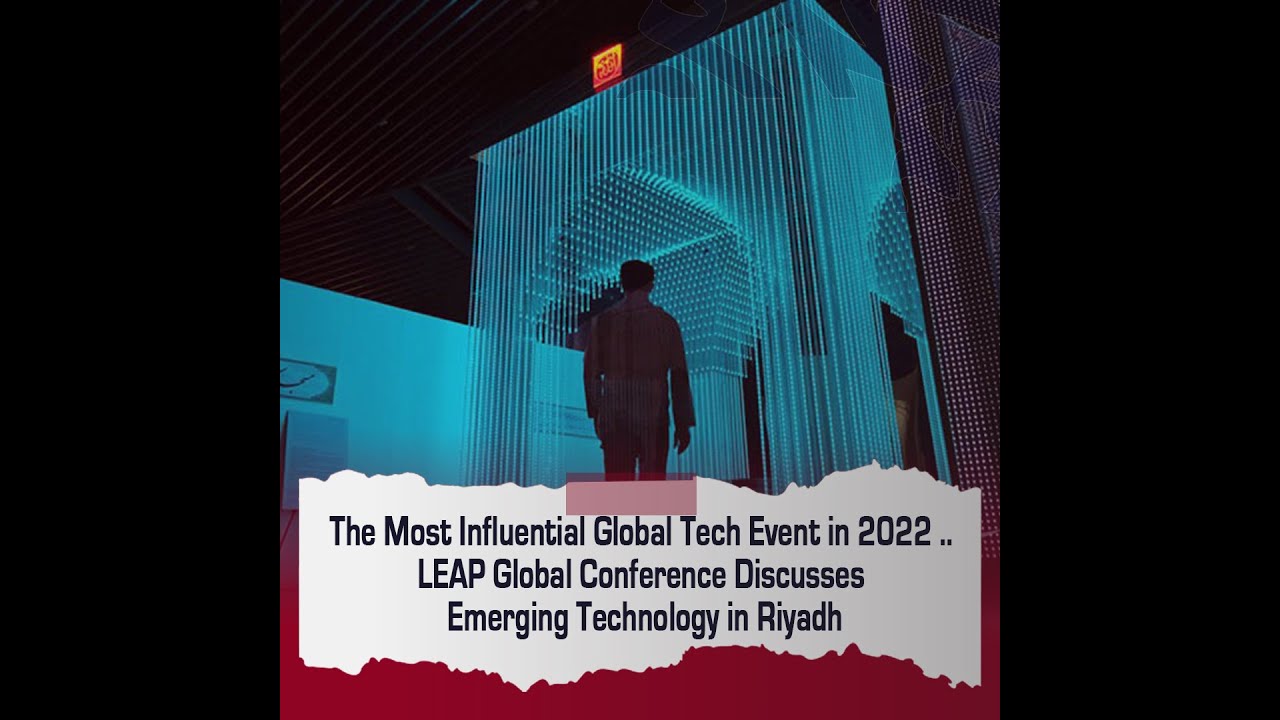The Most Influential Global Tech Event in 2022 .. LEAP Global Conference in KSA.