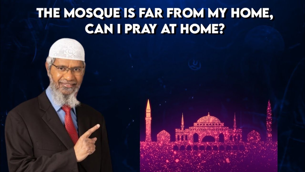 Can I pray at home if the mosque is far from home? - Dr. Zakir Naik