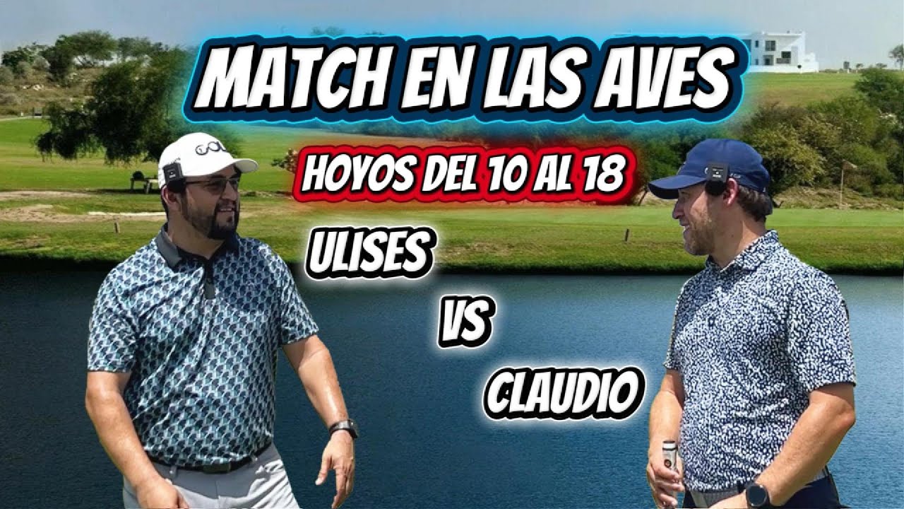MATCH DE GOLF EN LAS AVES MONTERREY, HOYOS 10 AL 18, ULISES VS CLAUDIO.