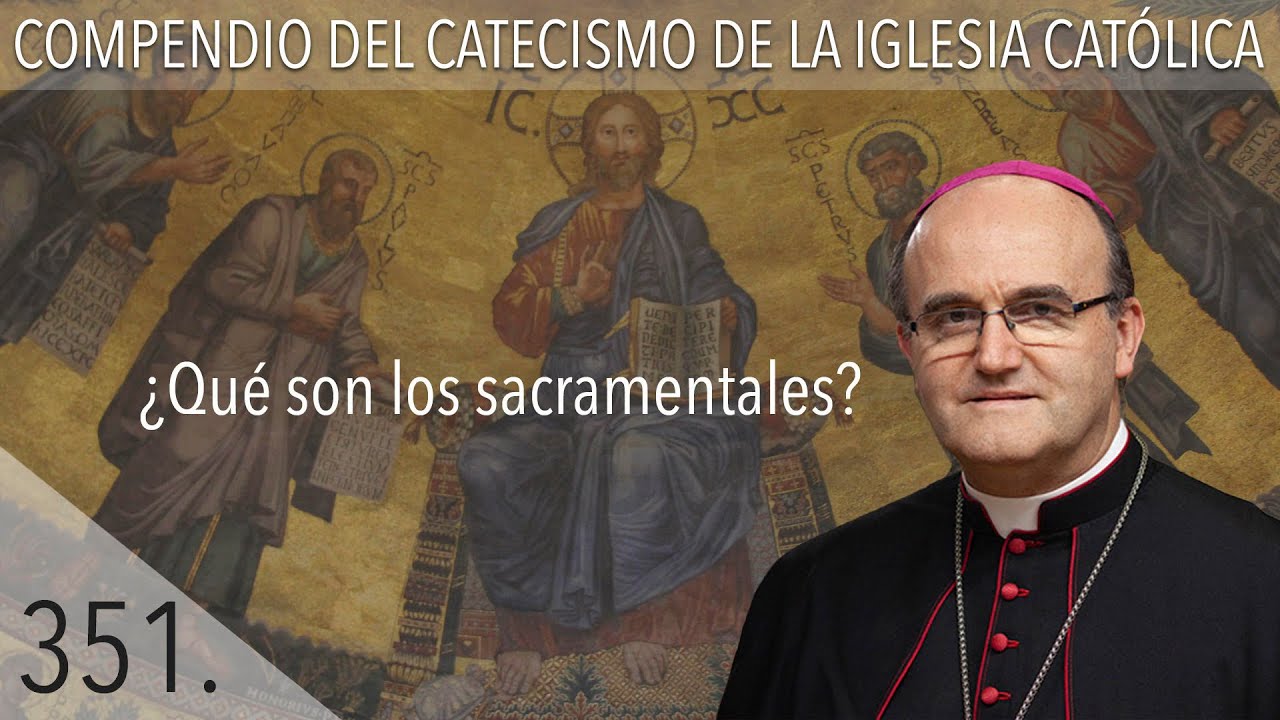n&ordm; 351 &iquest;Qu&eacute; son los sacramentales?