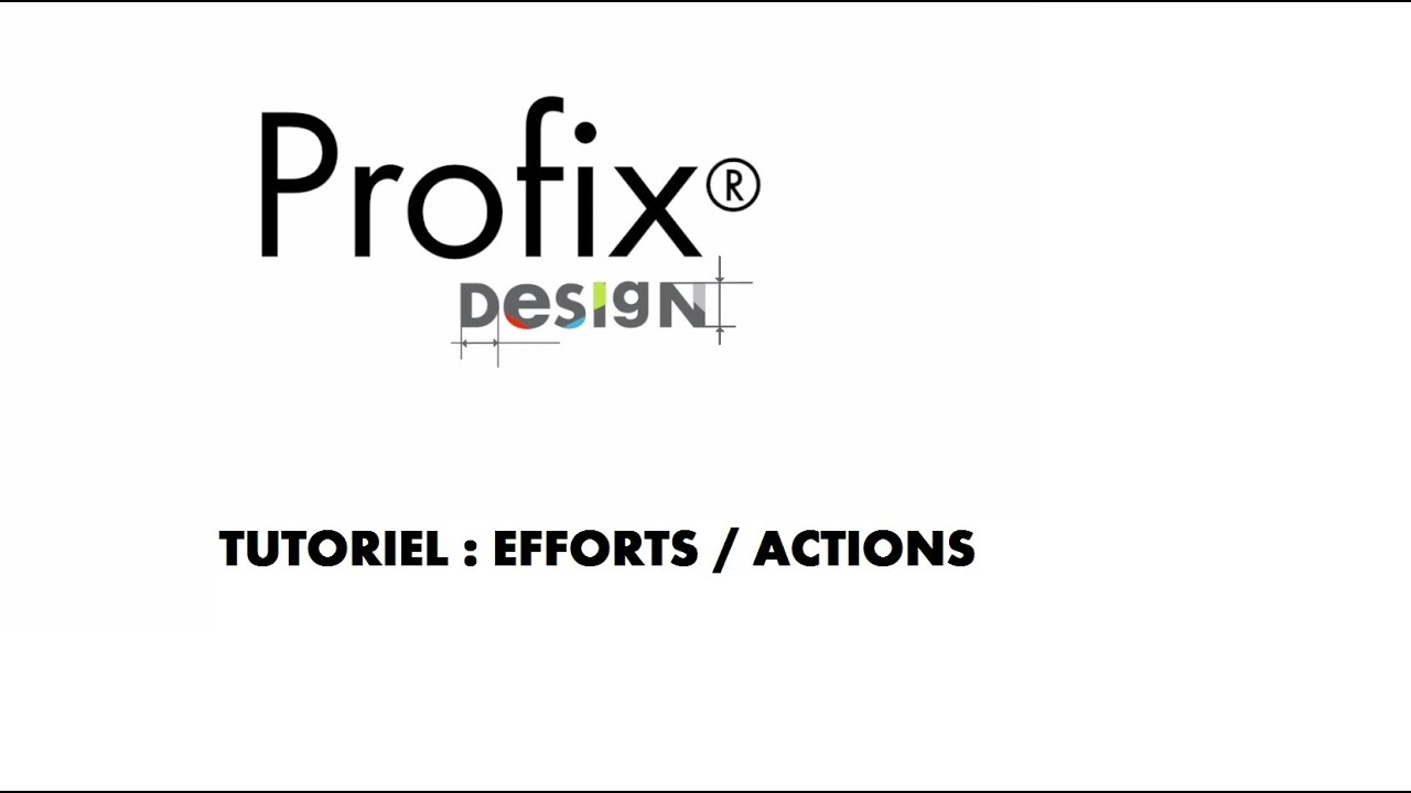Tutoriel Profix Design : Efforts / actions