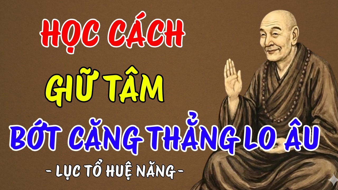 LỤC TỔ HUỆ NĂNG : Học cách giữ tâm bớt căng thẳng lo âu, ai cũng nên nghe 1 lần | PPTT