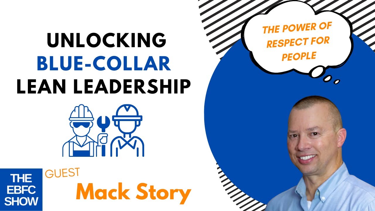 Unlocking Blue-Collar Lean Leadership: The Power of Respect with Mack Story | The EBFC Show S4E83