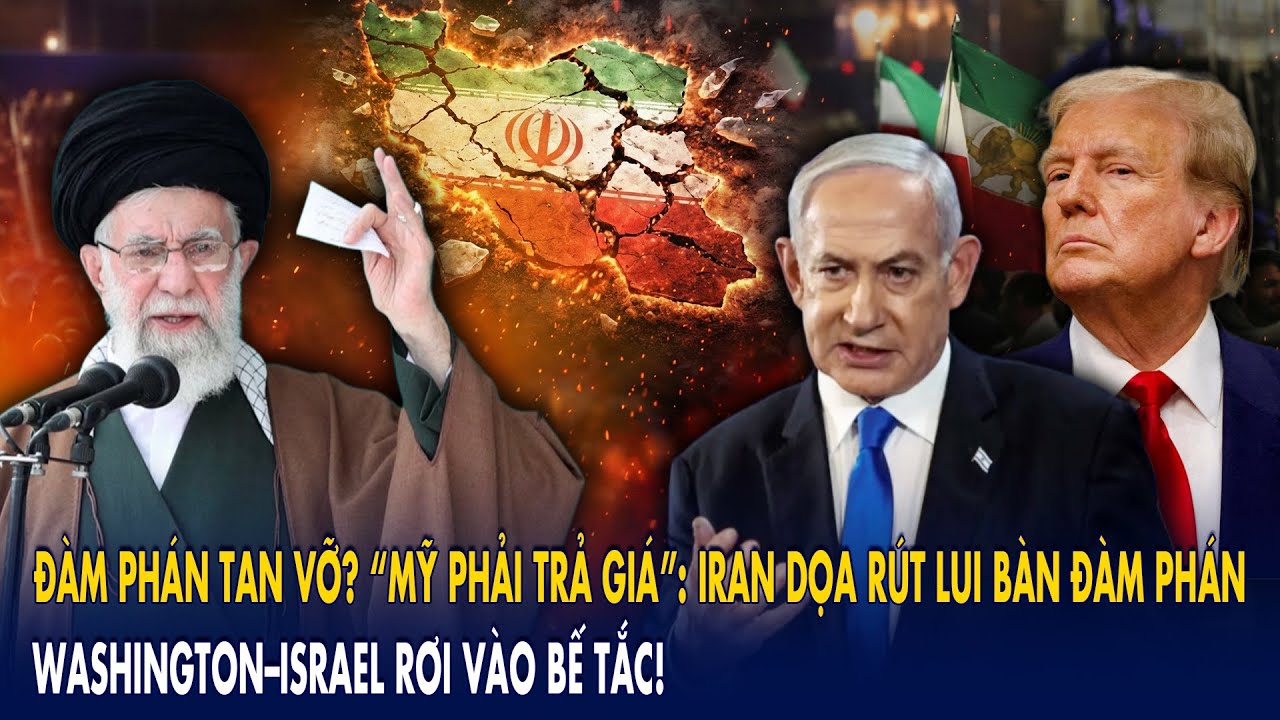 Đàm phán tan vỡ? “Mỹ phải trả giá”: Iran dọa rút lui bàn đàm phán, Washington–Israel rơi vào bế tắc!