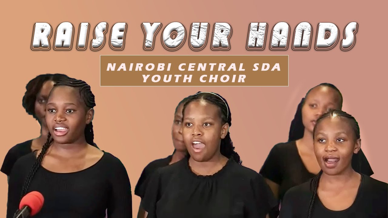 Raise Your Hands - Heather Sorenson | Nairobi Central SDA Youth Choir