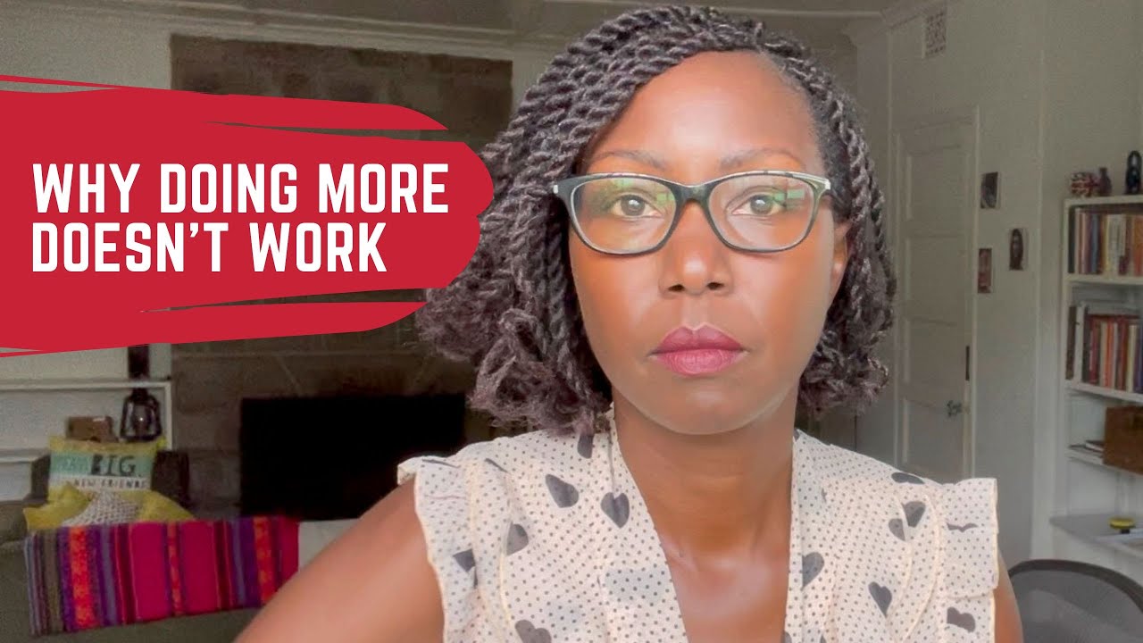 Why doing more hasn’t worked for me: Time for change