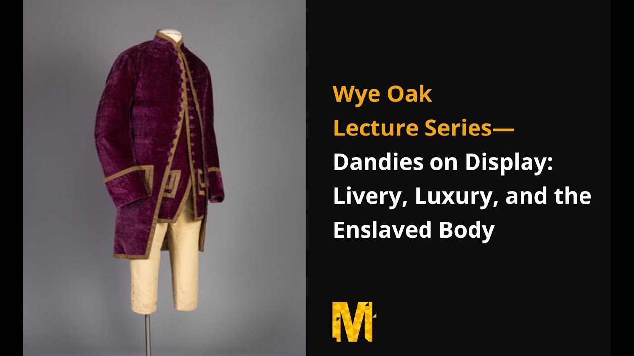 Wye Oak Lecture—Dandies on Display: Livery, Luxury, and the Enslaved Body