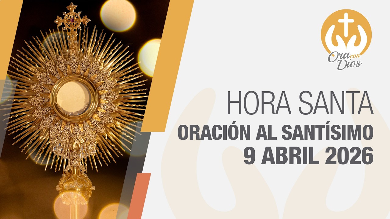 Adoraci&oacute;n al Sant&iacute;simo Jueves 9 Abril de 2026, Hora Santa 🙌 Ora con Dios