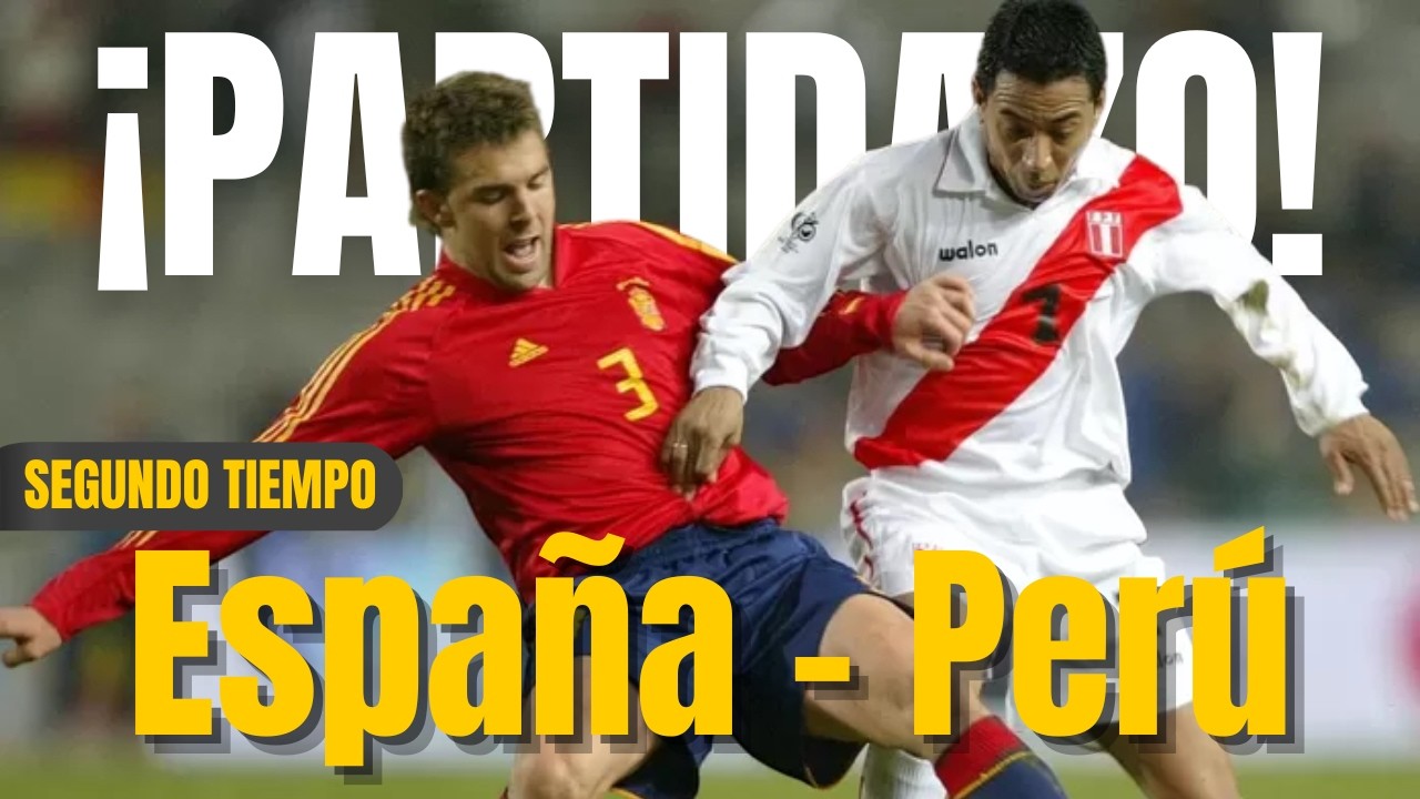 Segundo tiempo: ESPAÑA VS PERÚ (Barcelona - 2004)