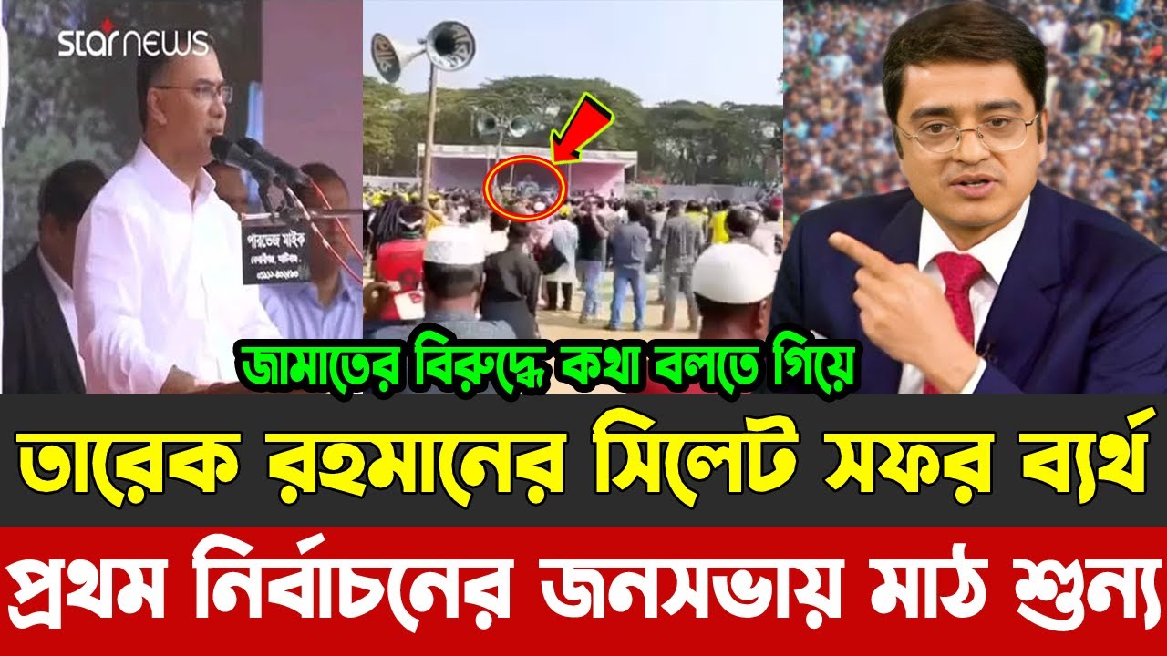 তারেক রহমানের সিলেট সফর ব্যর্থ  | প্রথম নির্বাচনের জনসভায় মাঠ শুন্য | jamayat | bnp |