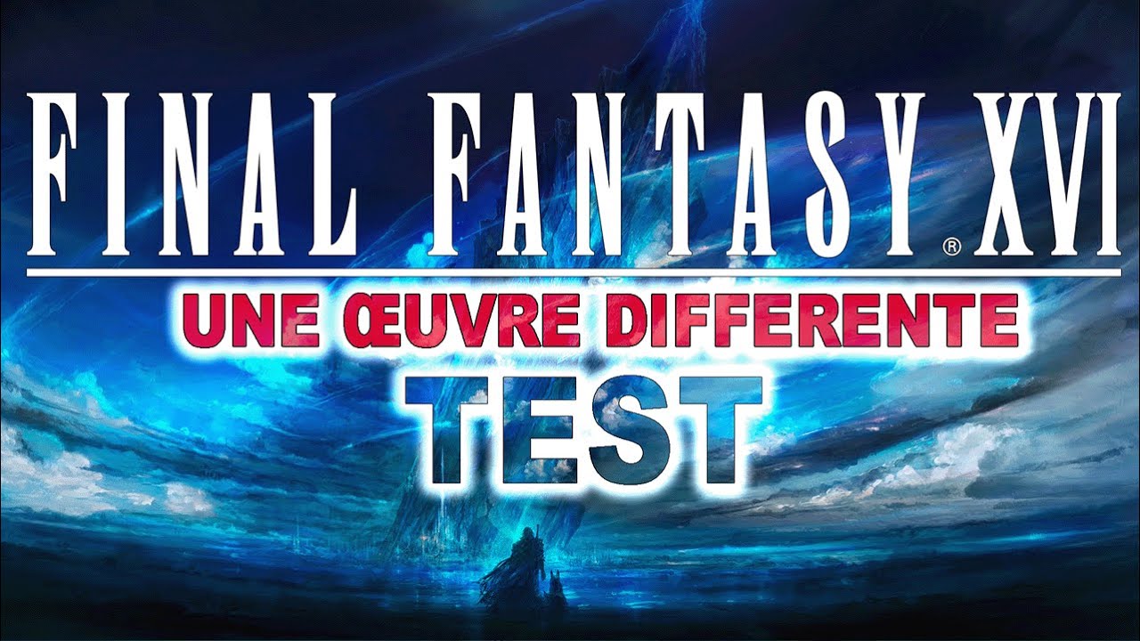 TEST | FINAL FANTASY XVI, une oeuvre diff&eacute;rente [ J'ai fini le jeu ]