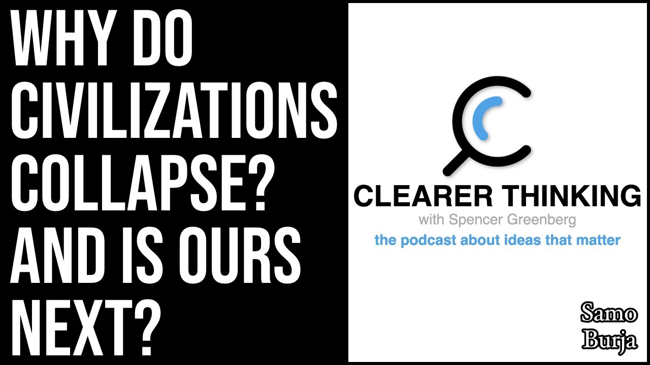 Clearer Thinking Podcast: Why Do Civilizations Collapse? And Is Ours Next?