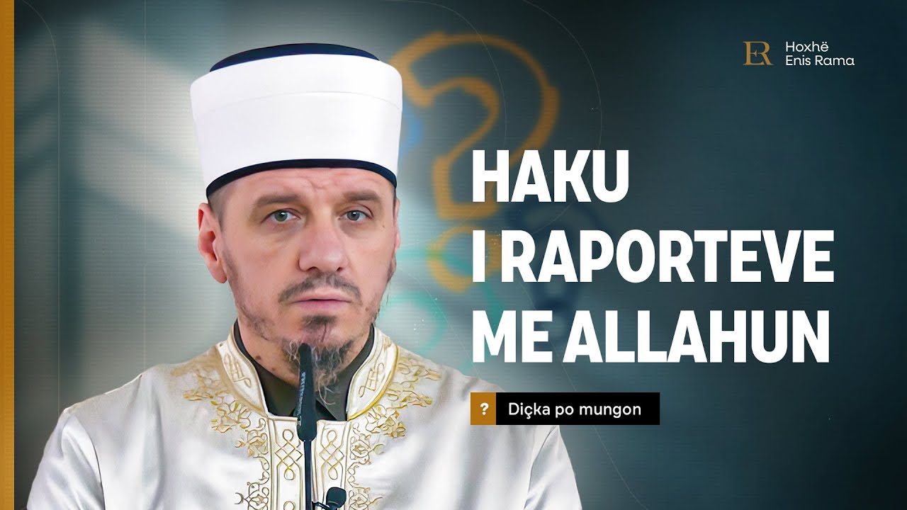 Diçka po mungon | 25. Haku i raporteve me Allahun - Enis Rama