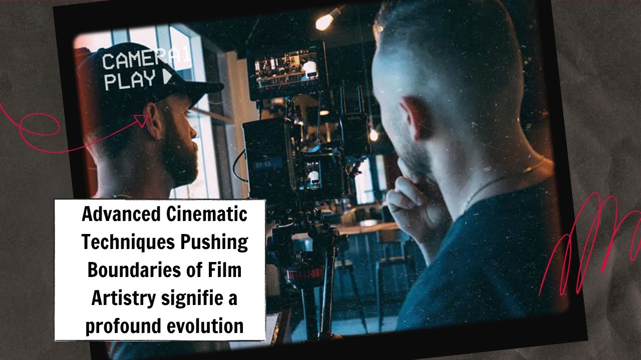 Advanced Cinematic Techniques Pushing Boundaries of Film Artistry signifie a profound evolution
