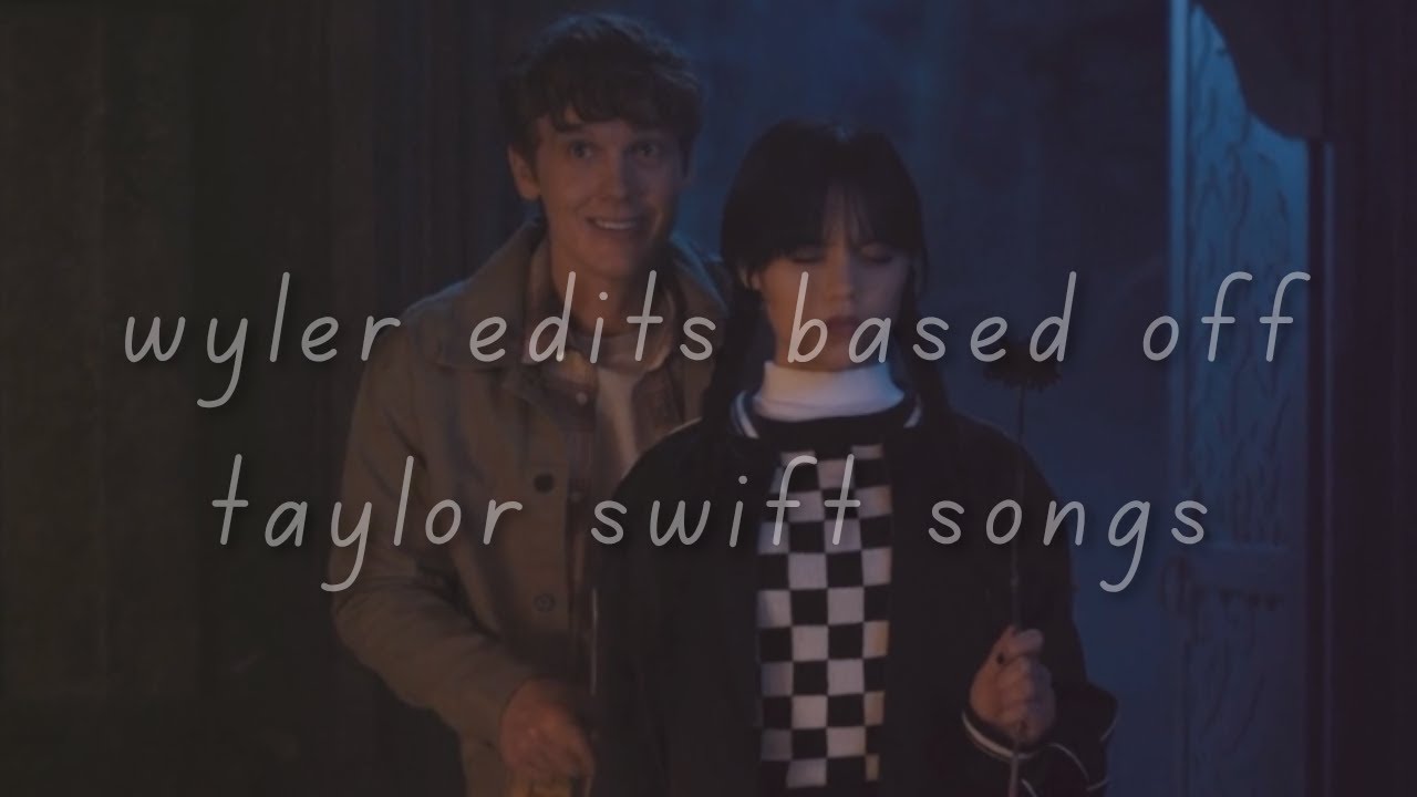 wyler edits based off taylor swift songs