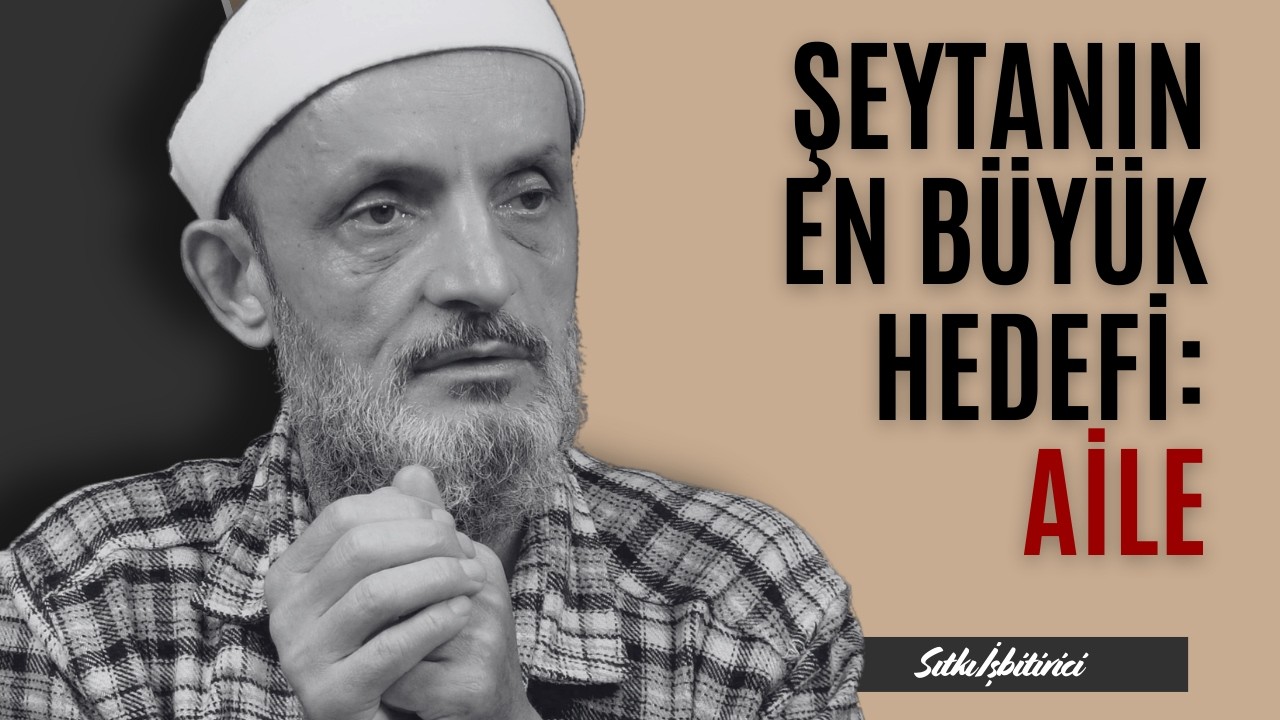 ŞEYTANIN EN BÜYÜK HEDEFİ OLAN AİLEMİZİ NASIL KORURUZ? - Sıtkı İşbitirici