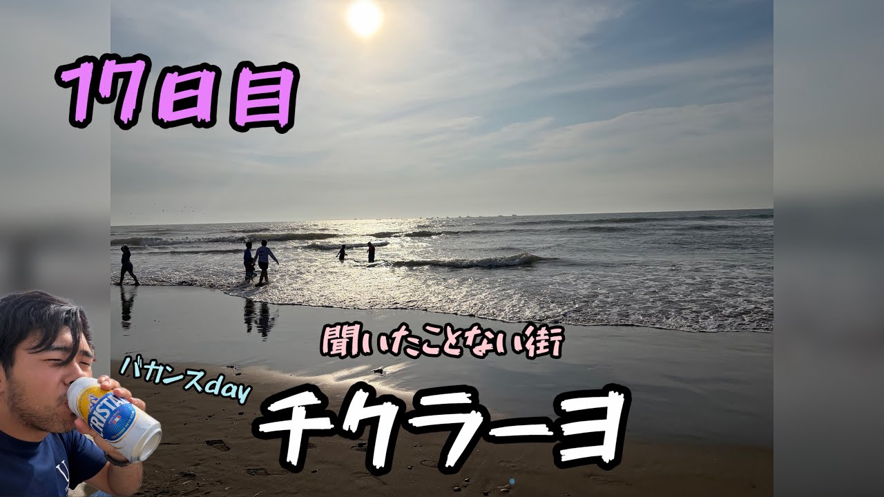 17日目　チクラーヨ　バカンス編