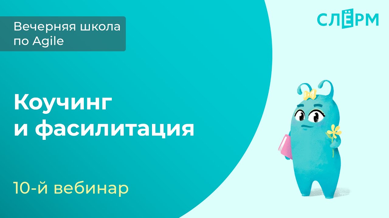 10 вебинар. Коучинг и фасилитация - инструменты в работе Scrum-мастера и SWAY-коуча. Часть 2