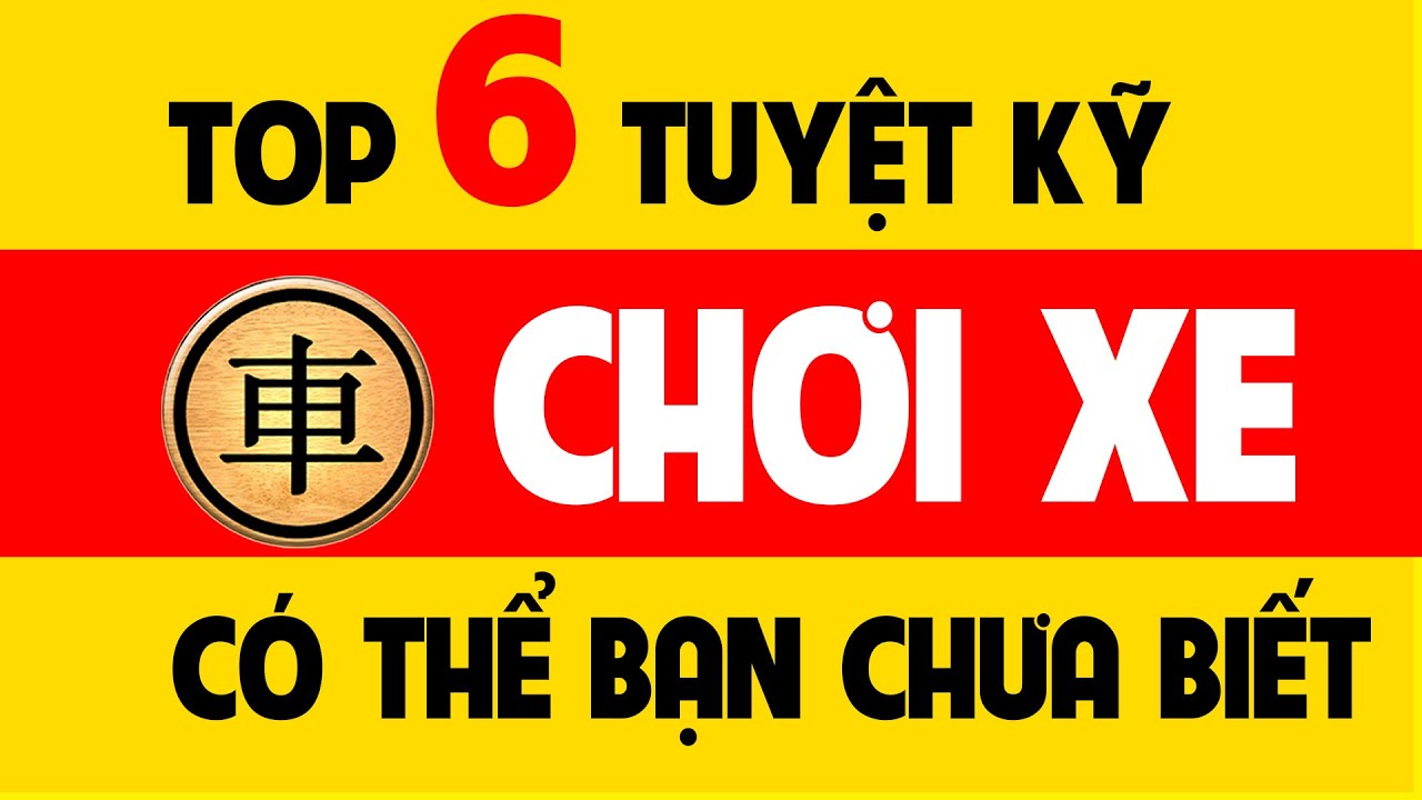 6 Tuyệt kỹ chơi Xe kinh điển trong cờ tướng c&oacute; thể bạn chưa biết.