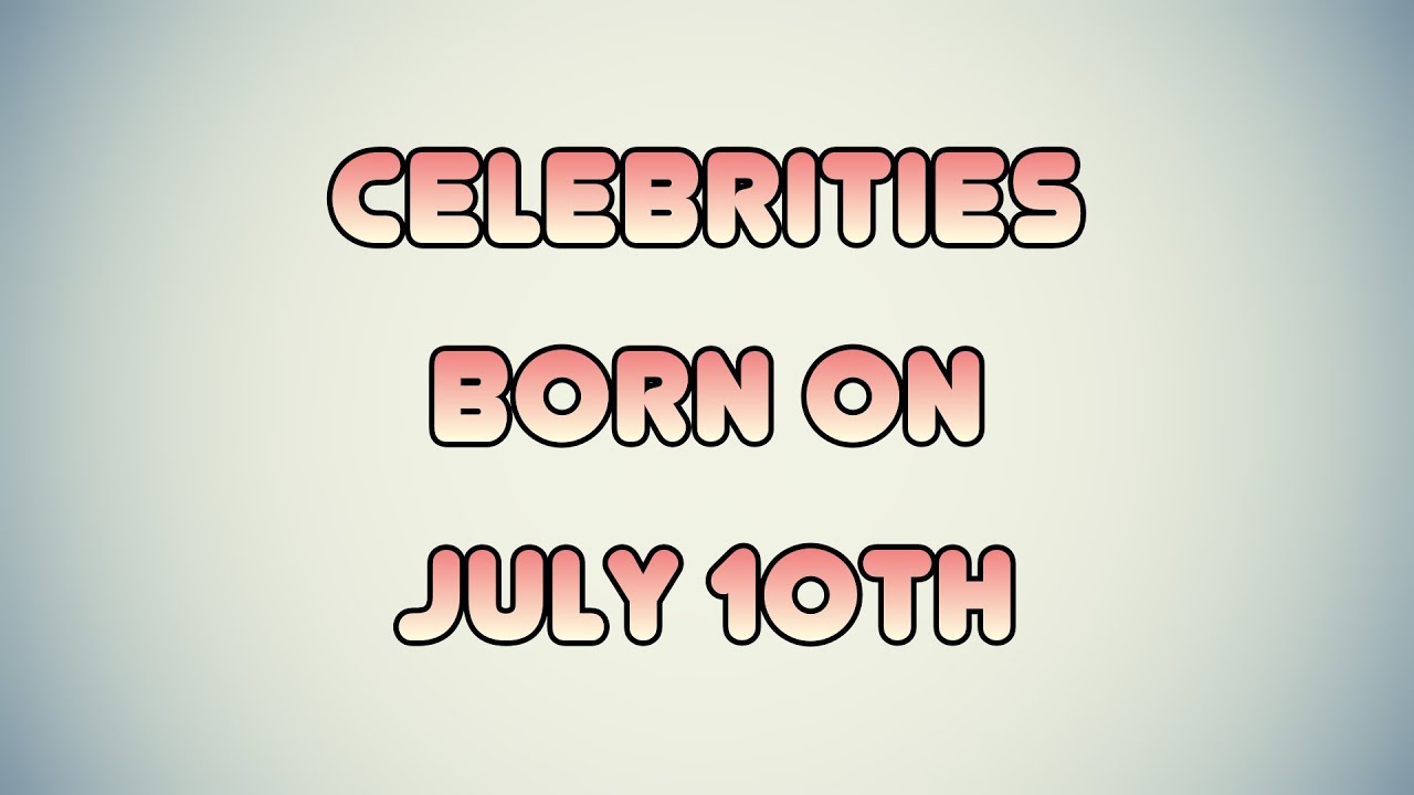 Celebrities born on July 10th
