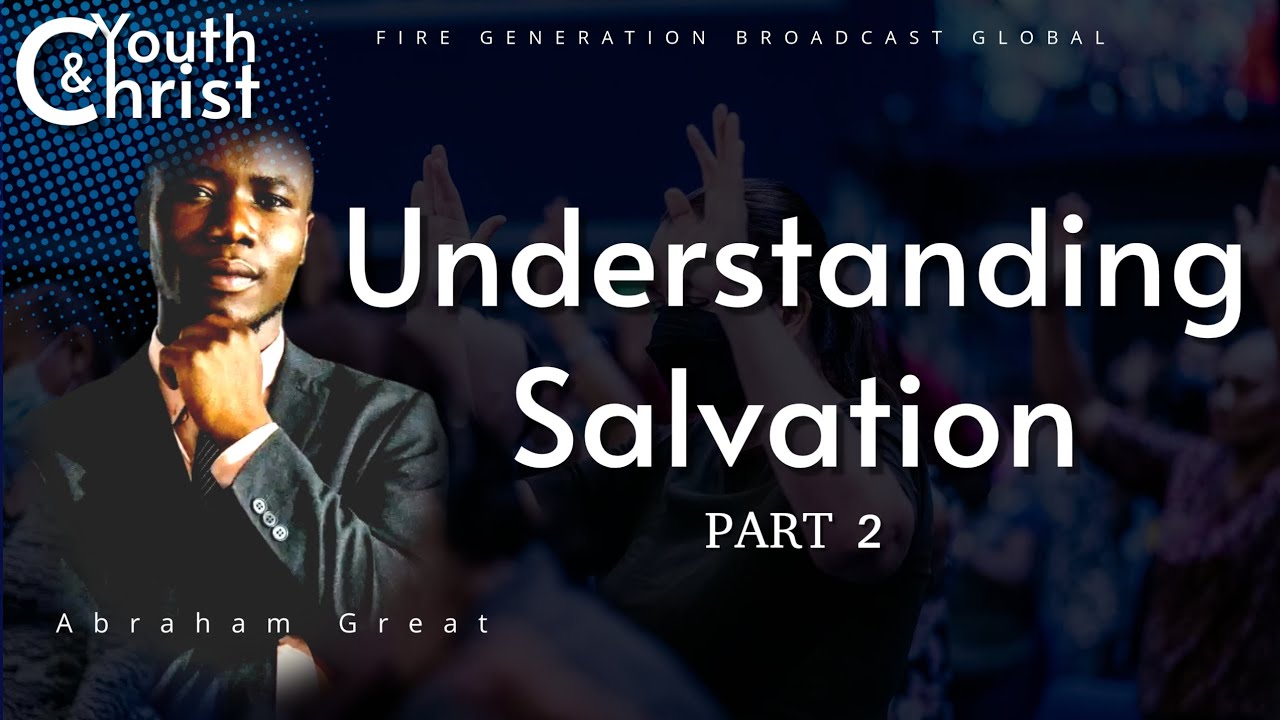 Understanding Salvation Part 2|| Youth and Christ|| Minister Abraham Great. 