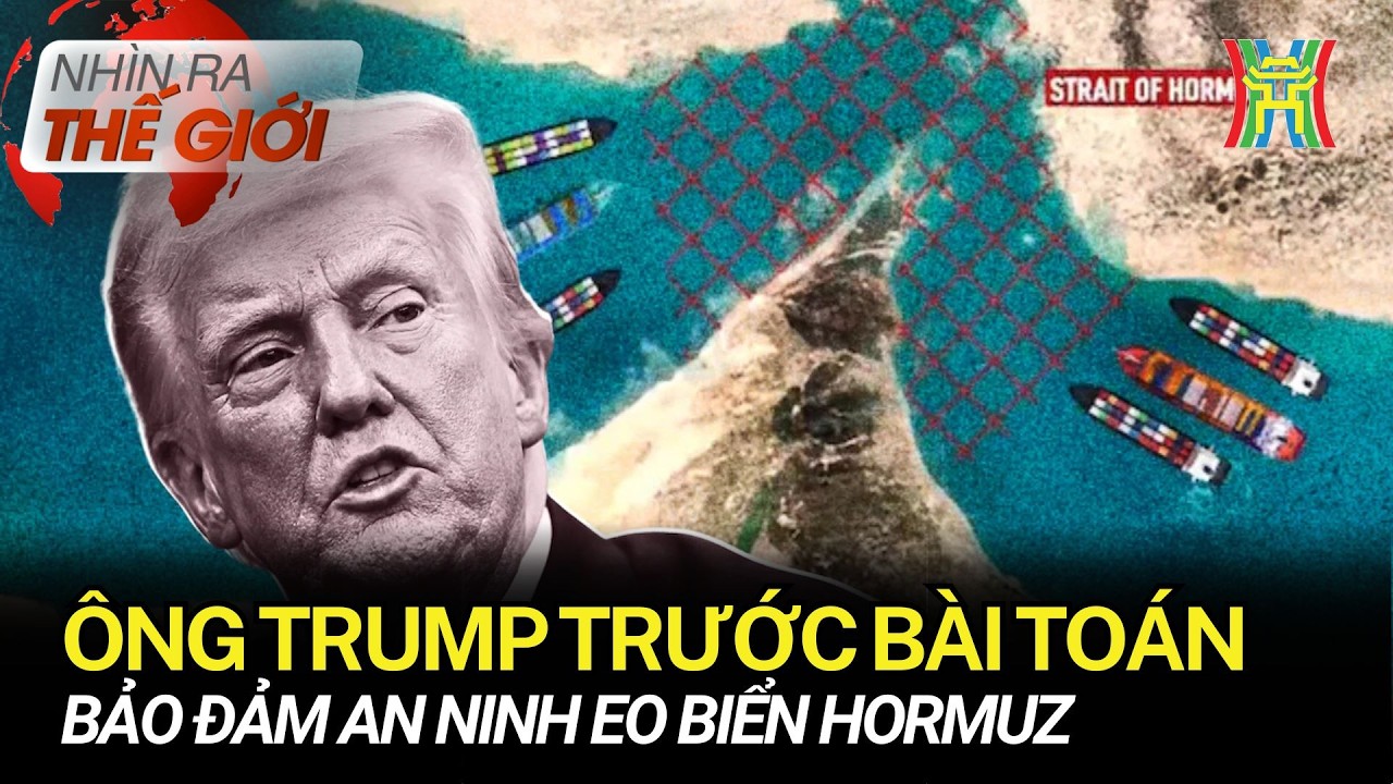 Ông Trump trước bài toán bảo đảm an ninh eo biển Hormuz | Nhìn ra thế giới