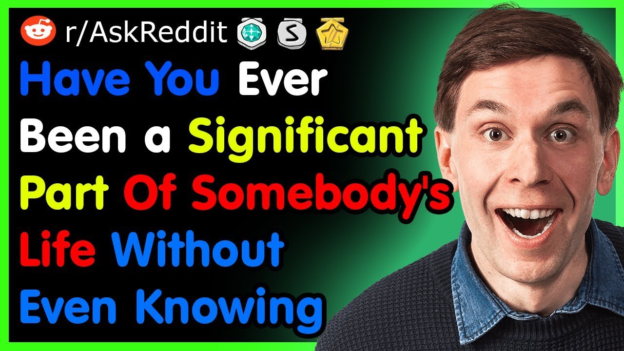 Have You Ever Been a Significant Part Of Somebody's Life Without Even Knowing - Best Reddit Stories