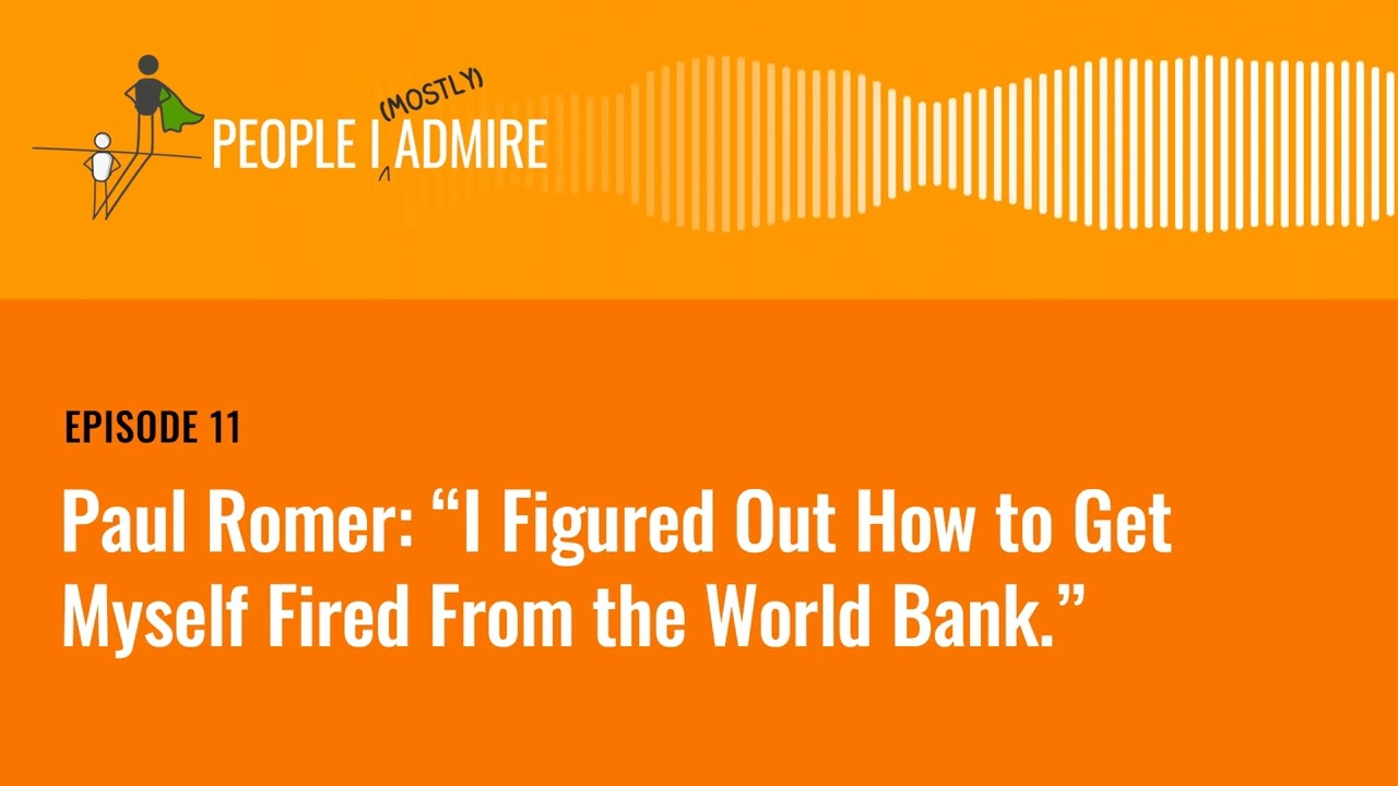 Paul Romer: &ldquo;I Figured Out How to Get Myself Fired From the World Bank.&rdquo;| Episode 11