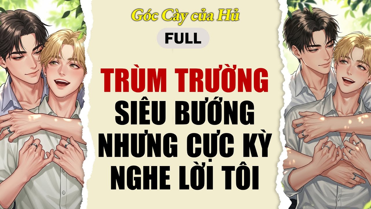 TRUYỆN BOY LOVE | TRÙM TRƯỜNG SIÊU BƯỚNG NHƯNG CỰC KỲ NGHE LỜI TÔI | AUDIO ĐAM MỸ FULL