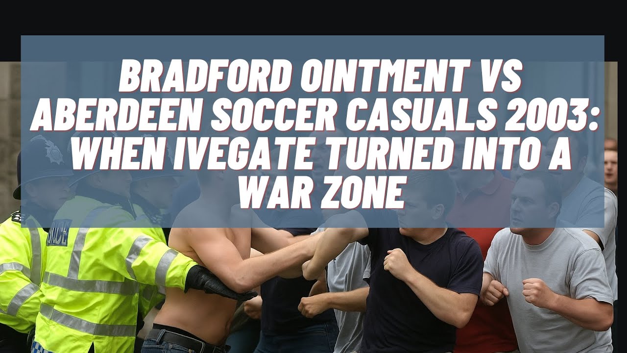Bradford Ointment против Aberdeen Soccer Casuals 2003: когда Айвегейт превратился в зону боевых д...