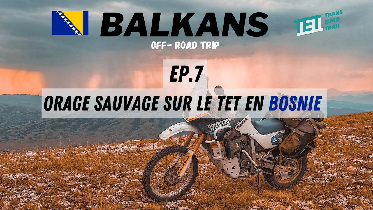 0.7 Les Balkans en 600 TRANSALP / ORAGE SAUVAGE SUR LE TET EN BOSNIE, QUAND LA NATURE SE DECHAÎNE !