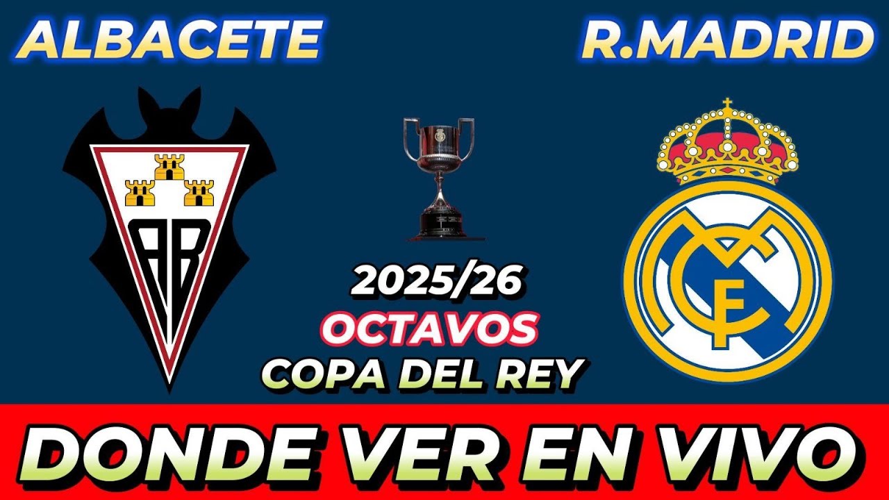 ALBACETE VS REAL MADRID DÓNDE VER EN VIVO FECHA HORA HORARIO CUANDO JUEGAN EN VARIOS PAÍSES