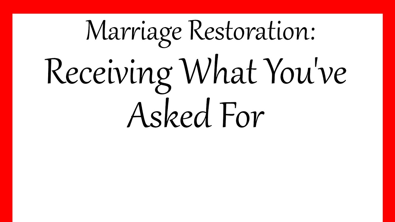 Marriage Restoration: Receiving What You've Asked For