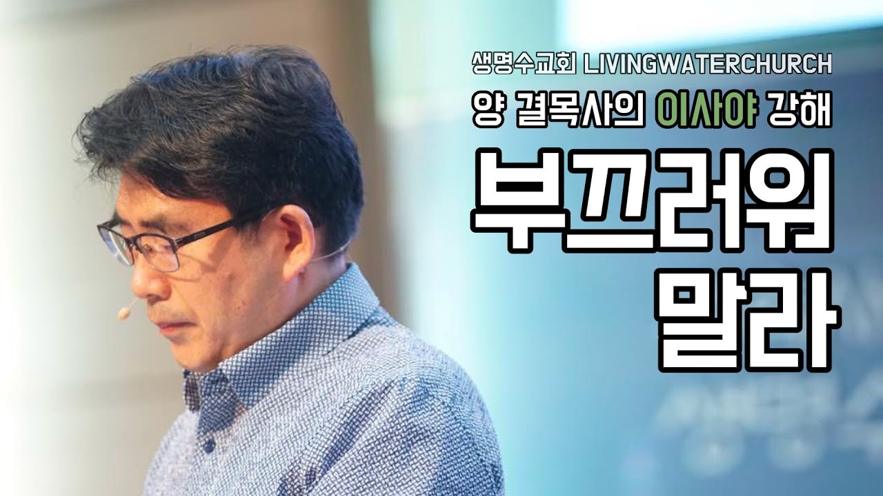 생명수교회 양결목사 이사야 강해(54:01~10) '부끄러워 말라'