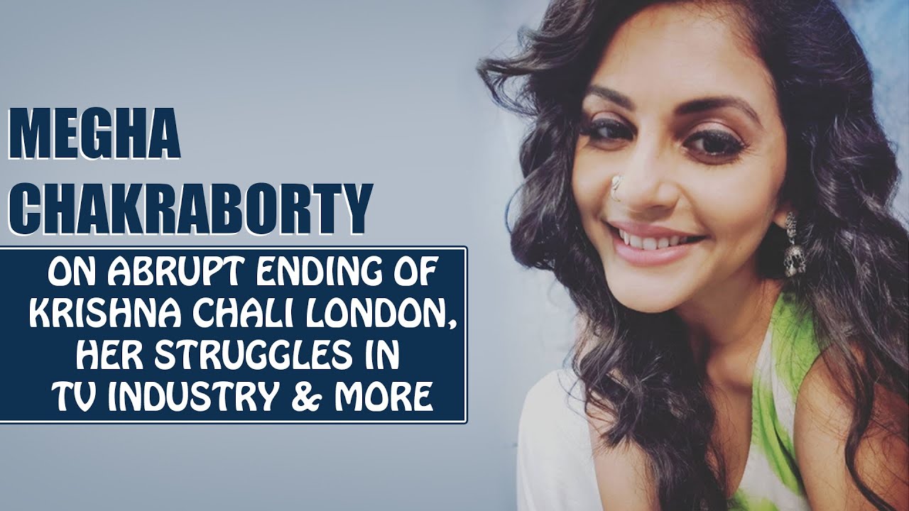 Megha Chakraborty on abrupt ending of Krishna Chali London and her struggles in TV industry