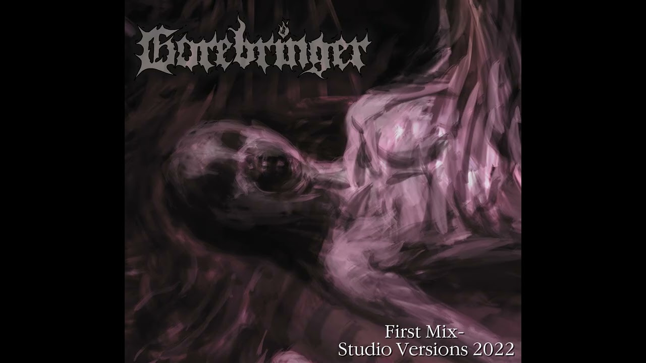 Gorebringer-First Mix- Early Mix-Studio Versions 2022