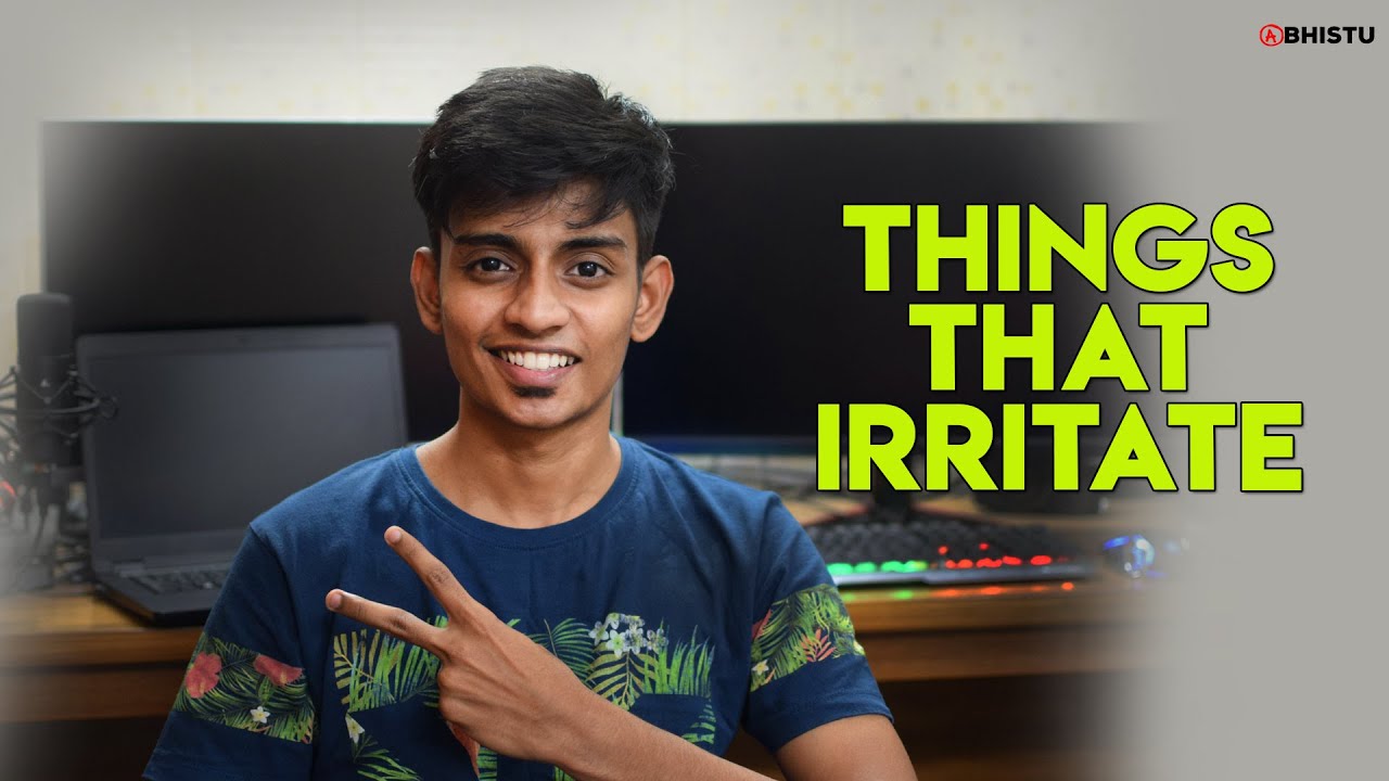 Things That Irritate | Abhistu