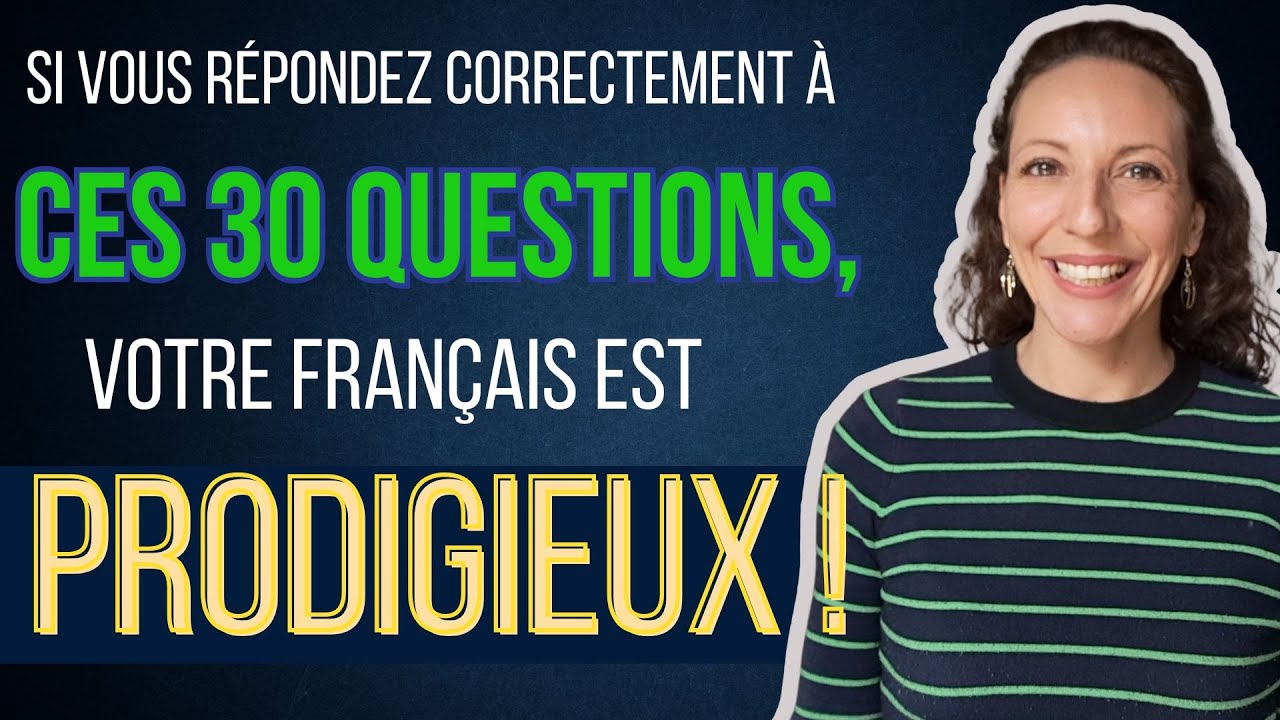 Si vous répondez correctement à ces 30 questions, votre français est PRODIGIEUX !