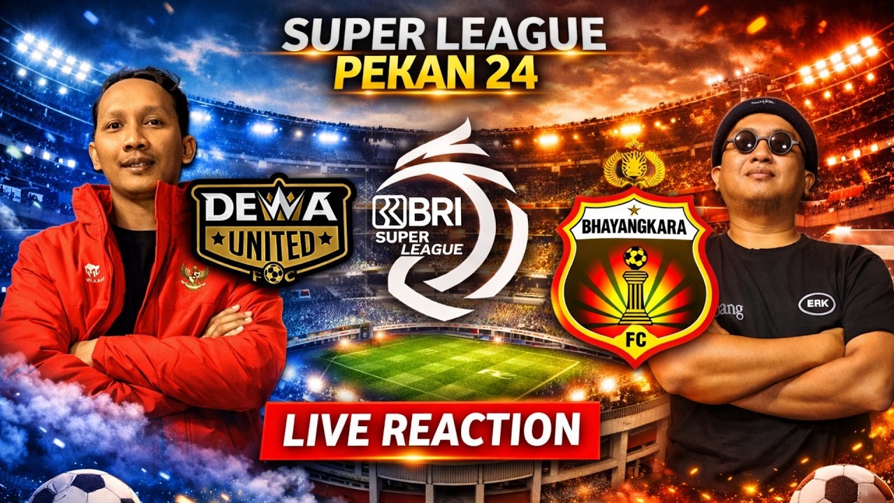 LIVE REACTION‼️ DEWA UNITED VS BHAYANGKARA FC — PANAS PEKAN 24 BRI SUPER LEAGUE 2025/2026