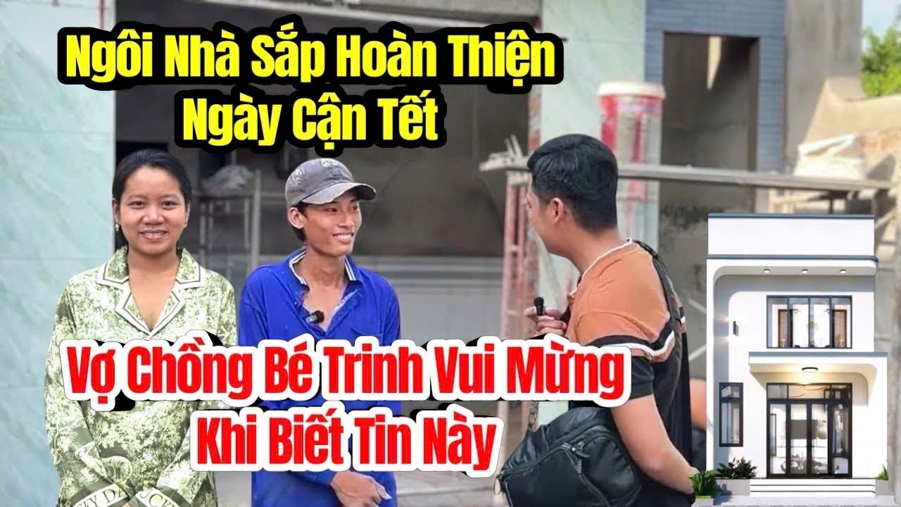 Vợ Chồng Bé Trinh vui mừng khi Ngôi Nhà sắp Hoàn Thiện
