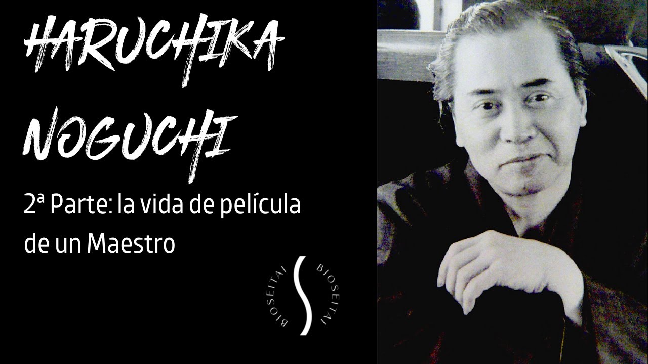 🙇🏻‍♂️¿Quién fue HARUCHIKA NOGUCHI fundador del SEITAI?  2ª parte