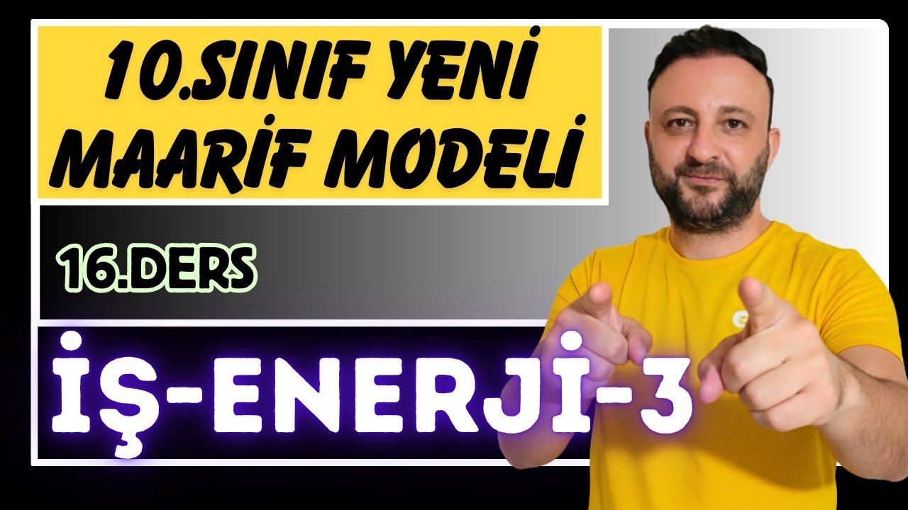 10.SINIF FİZİK | ENERJİ BİÇİMLERİ VE YERÇEKİMİ POTANSİYEL ENERJİSİ | İŞ-GÜÇ-ENERJİ-3 |16.DERS